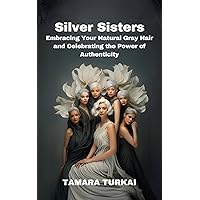 Silver Sisters: Embracing Your Natural Gray Hair and Celebrating the Power of Authenticity Silver Sisters: Embracing Your Natural Gray Hair and Celebrating the Power of Authenticity Kindle Paperback Audible Audiobook Hardcover