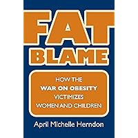 Fat Blame: How the War on Obesity Victimizes Women and Children (CultureAmerica) Fat Blame: How the War on Obesity Victimizes Women and Children (CultureAmerica) Kindle Hardcover