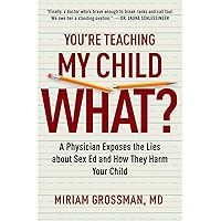 You're Teaching My Child What?: A Physician Exposes the Lies of Sex Education and How They Harm Your Child You're Teaching My Child What?: A Physician Exposes the Lies of Sex Education and How They Harm Your Child Paperback Audible Audiobook Kindle Hardcover