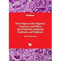 Novel Topics in the Diagnosis, Treatment, and Follow-Up of Nephritis, Nephrotic Syndrome, and Nephrosis