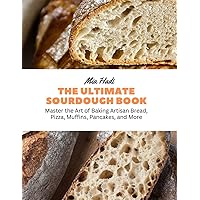 The Ultimate Sourdough Book: Master the Art of Baking Artisan Bread, Pizza, Muffins, Pancakes, and More