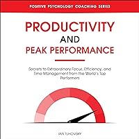 Productivity and Peak Performance: Secrets to Extraordinary Focus, Efficiency, and Time Management from the World’s Top Performers (Positive Psychology Coaching Series, Book 22) Productivity and Peak Performance: Secrets to Extraordinary Focus, Efficiency, and Time Management from the World’s Top Performers (Positive Psychology Coaching Series, Book 22) Audible Audiobook Kindle Paperback