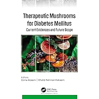 Therapeutic Mushrooms for Diabetes Mellitus: Current Evidences and Future Scope Therapeutic Mushrooms for Diabetes Mellitus: Current Evidences and Future Scope Kindle Hardcover