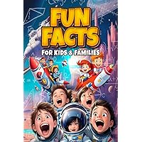 Fun Facts for Kids and Families: Inspire and Educate Curious Young Minds with Engaging Facts for smart Kids ages 8 -12 -Ultimate Guide to Science, ... Legendary Heroes and Nature's Marvels
