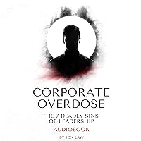 Corporate Overdose: The 7 Deadly Sins of Leadership Corporate Overdose: The 7 Deadly Sins of Leadership Audible Audiobook Paperback Kindle