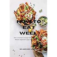 How to eat well: How to maintain a stronger health, fight life threatening diseases and prevent aging through foods and fruits How to eat well: How to maintain a stronger health, fight life threatening diseases and prevent aging through foods and fruits Paperback Kindle