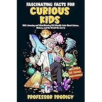Fascinating Facts For Curious Kids: 1001 Amazing and Mind-Blowing Kid Friendly Facts About Science, History, and the World We Live In