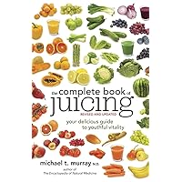 The Complete Book of Juicing, Revised and Updated: Your Delicious Guide to Youthful Vitality The Complete Book of Juicing, Revised and Updated: Your Delicious Guide to Youthful Vitality Paperback Kindle