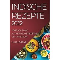 Indische Rezepte 2022: Köstliche Und Authentische Rezepte Der Tradition (German Edition)