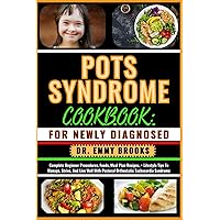 POTS SYNDROME COOKBOOK: FOR NEWLY DIAGNOSED: Complete Beginner Procedures, Foods, Meal Plan Recipes, + Lifestyle Tips To Manage, Strive, And Live Well With Postural Orthostatic Tachycardia Syndrome