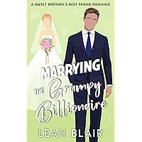 Marrying the Grumpy Billionaire: A Sweet Brother's Best Friend Romance (Fake Married to the Grumps Book 3)