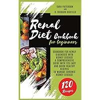 Renal Diet Cookbook for beginners: Cookbook for newly diagnoses with kidney disease A comprehensive guide with 120 easy and quick healthy recipes to manage Chronic Kidney Disease Renal Diet Cookbook for beginners: Cookbook for newly diagnoses with kidney disease A comprehensive guide with 120 easy and quick healthy recipes to manage Chronic Kidney Disease Hardcover