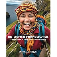 The Complete Ozempic Solution: A Simple Guide to Weight Loss & Lasting Health The Complete Ozempic Solution: A Simple Guide to Weight Loss & Lasting Health Paperback Kindle