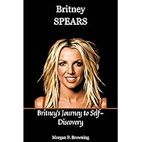 BRITNEY SPEARS: Britney's Journey to Self-Discovery BRITNEY SPEARS: Britney's Journey to Self-Discovery Kindle Paperback