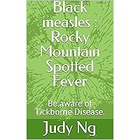 Black measles : Rocky Mountain Spotted Fever: Be aware of Tickborne Disease. Black measles : Rocky Mountain Spotted Fever: Be aware of Tickborne Disease. Kindle