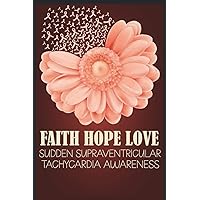 Faith Hope Love Sudden Supraventricular Tachycardia Awareness: Best Awareness Journal For Write, Wide Ruled Lined Paper Awareness Notebook, 100 Pages Composition Paper, 6x9 Notebook Size