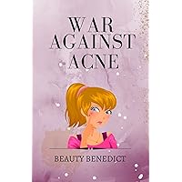 War Against Acne: what Acne is, types, causes, prevention, treatment and more War Against Acne: what Acne is, types, causes, prevention, treatment and more Kindle Paperback