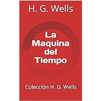 La Maquina del Tiempo: Colección H. G. Wells (Spanish Edition) La Maquina del Tiempo: Colección H. G. Wells (Spanish Edition) Kindle Hardcover Audible Audiobook Paperback Audio, Cassette