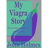 My Viagra Story: How to have healthy sex without pills!