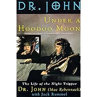 Under a Hoodoo Moon: The Life of the Night Tripper Under a Hoodoo Moon: The Life of the Night Tripper Paperback Hardcover