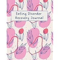 Eating Disorder Recovery Journal: Eating Disorder Recovery Workbook With Gratitude Prompts, Food Diary To Help Stop Bulimia, Anorexia, Daily Symptoms.
