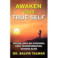 Awaken Your True Self: Inspire Self, Be Visionary, Lead Transformation, Achieve Bliss (Corporate Transformation Series Book 1) Awaken Your True Self: Inspire Self, Be Visionary, Lead Transformation, Achieve Bliss (Corporate Transformation Series Book 1) Kindle Hardcover Paperback