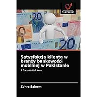 Satysfakcja klienta w branży bankowości mobilnej w Pakistanie: A Badanie ilościowe (Polish Edition)