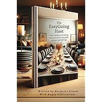 The EasyGoing Host: Your Guide to Hosting Relaxed and Enjoyable Dinner Gatherings The EasyGoing Host: Your Guide to Hosting Relaxed and Enjoyable Dinner Gatherings Hardcover Kindle