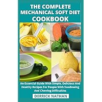 The Complete Mechanical Soft Diet Cookbook: An Essential Guide With Simple, Delicious And Healthy Recipes For People With Swallowing And Chewing Difficulties The Complete Mechanical Soft Diet Cookbook: An Essential Guide With Simple, Delicious And Healthy Recipes For People With Swallowing And Chewing Difficulties Paperback Kindle