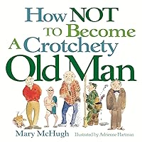 How Not to Become a Crotchety Old Man How Not to Become a Crotchety Old Man Paperback Kindle