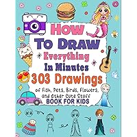 How to Draw Everything: Book for Kids with 303 Drawings Cute Stuff, Animals, Food, Gifts, Pets, Cars, Fish, Monsters, Mermaids, Princesses, Dinosaurs, Emoji, Toys, Christmas, and More