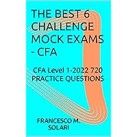 THE BEST 6 CHALLENGE MOCK EXAMS - CFA: CFA Level 1-2022 720 PRACTICE QUESTIONS