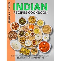 Indian Recipes Cookbook: The Ultimate Guide for Beginners to Make 100+ Delicious Indian Recipes at Home Indian Recipes Cookbook: The Ultimate Guide for Beginners to Make 100+ Delicious Indian Recipes at Home Kindle Paperback