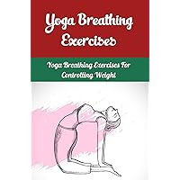 Yoga Breathing Exercises: Yoga Breathing Exercises For Controlling Weight