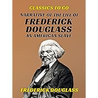 Narrative of the Life of Frederick Douglass, An American Slave (Classics To Go) Narrative of the Life of Frederick Douglass, An American Slave (Classics To Go) Kindle Hardcover Paperback