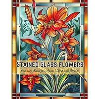 Stained Glass Flowers Coloring Book for Adults, Teens and Seniors: 50 Beautiful Flower Designs for Relaxation and Stress Relief, Each page contains the name of the flower (no duplicates)