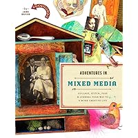 Adventures in Mixed Media: Collage, Stitch, Fuse, and Journal Your Way to a More Creative Life Adventures in Mixed Media: Collage, Stitch, Fuse, and Journal Your Way to a More Creative Life Paperback