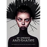 Of Strokes & Shades: The secrets of digital art by Laura H. Rubin (Art of) Of Strokes & Shades: The secrets of digital art by Laura H. Rubin (Art of) Hardcover