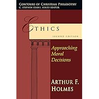 Ethics: Approaching Moral Decisions (Contours of Christian Philosophy) Ethics: Approaching Moral Decisions (Contours of Christian Philosophy) Paperback Kindle