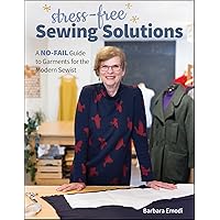 Stress-Free Sewing Solutions: A No-Fail Guide to Garments for the Modern Sewist Stress-Free Sewing Solutions: A No-Fail Guide to Garments for the Modern Sewist Kindle Paperback