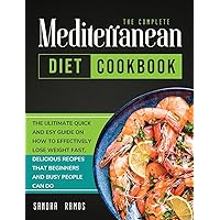 The Complete Mediterranean Diet Cookbook: The Ulitimate Quick and Esy Guide on How to Effectively Lose Weight Fast, Delicious Recipes That Beginners and Busy People Can Do The Complete Mediterranean Diet Cookbook: The Ulitimate Quick and Esy Guide on How to Effectively Lose Weight Fast, Delicious Recipes That Beginners and Busy People Can Do Hardcover Paperback