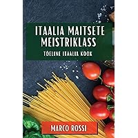 Itaalia Maitsete Meistriklass: Tõeline Itaalia Köök (Estonian Edition)