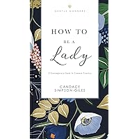 How to Be a Lady Revised and Expanded: A Contemporary Guide to Common Courtesy (The GentleManners Series) How to Be a Lady Revised and Expanded: A Contemporary Guide to Common Courtesy (The GentleManners Series) Paperback Audible Audiobook Kindle Hardcover Audio CD