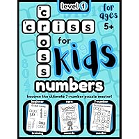 CRISS CROSS NUMBERS for KIDS - LEVEL 1: From complete beginner - to the ULTIMATE 7-number PUZZLE MASTER! (LEVEL-1 PUZZLE BOOK SERIES for KIDS - From ... to the ULTIMATE LEVEL-1 PUZZLE MASTER!)