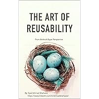 The Art of Reusability: From Android Apps Perspective The Art of Reusability: From Android Apps Perspective Kindle Paperback