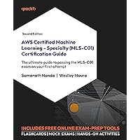 AWS Certified Machine Learning - Specialty (MLS-C01) Certification Guide - Second Edition: The ultimate guide to passing the MLS-C01 exam on your first attempt AWS Certified Machine Learning - Specialty (MLS-C01) Certification Guide - Second Edition: The ultimate guide to passing the MLS-C01 exam on your first attempt Paperback Kindle