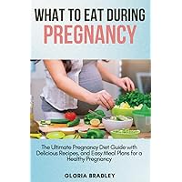 What To Eat During Pregnancy: The Ultimate Pregnancy Diet Guide with Delicious Recipes, and Easy Meal Plans for a Healthy Pregnancy What To Eat During Pregnancy: The Ultimate Pregnancy Diet Guide with Delicious Recipes, and Easy Meal Plans for a Healthy Pregnancy Paperback Kindle