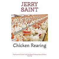 Chicken Rearing : The Essential Guide To All You Need To Know About Chicken Rearing Chicken Rearing : The Essential Guide To All You Need To Know About Chicken Rearing Kindle Paperback