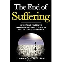 The End of Suffering: How Making Peace with Depression and Anxiety Leads to a Life of Connection and Joy (Stop Suffering and Start Living Book 1) The End of Suffering: How Making Peace with Depression and Anxiety Leads to a Life of Connection and Joy (Stop Suffering and Start Living Book 1) Kindle