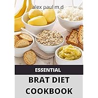ESSENTIAL BRAT DIET COOKBOOK: Perfect Guide And 50 Recipes You Need to Know about BRAT Diet (Bananas, Rice, Apples, and Toast) ESSENTIAL BRAT DIET COOKBOOK: Perfect Guide And 50 Recipes You Need to Know about BRAT Diet (Bananas, Rice, Apples, and Toast) Kindle Paperback